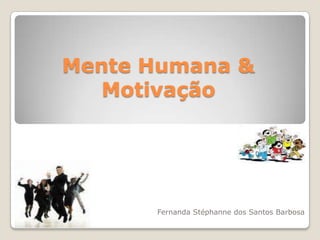 Mente Humana &
Motivação

Fernanda Stéphanne dos Santos Barbosa

 