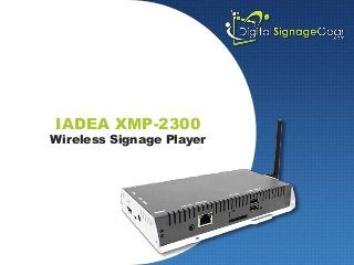 IADEA XMP-2300
Wireless Signage Player
 