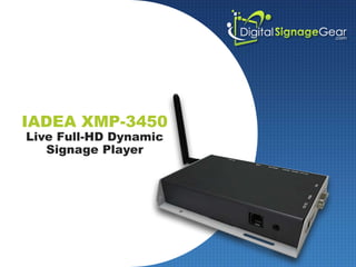 IADEA XMP-3450
Live Full-HD Dynamic
Signage Player
 