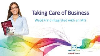 Taking Care of Business
Web2Print integrated with an MIS
 