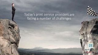 Today’s print service providers are
facing a number of challenges
 