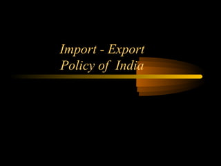 Import - Export
Policy of India
 