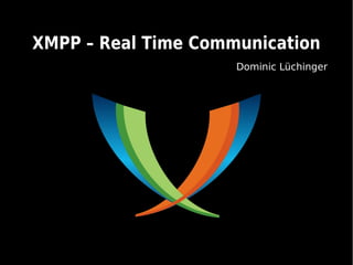 XMPP – Real Time CommunicationXMPP – Real Time Communication
Dominic Lüchinger
 