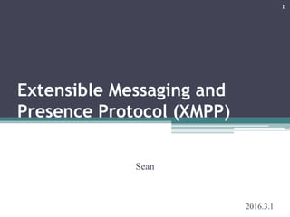 Extensible Messaging and
Presence Protocol (XMPP)
2016.3.1
1
Sean
 