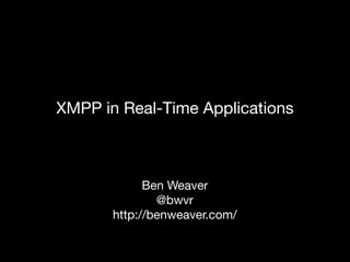 XMPP in Real-Time Applications



             Ben Weaver
               @bwvr
       http://benweaver.com/
 