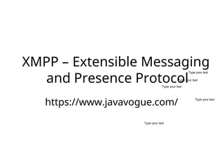 https://www.javavogue.com/
XMPP – Extensible Messaging
and Presence Protocol
Type your text
Type your text
Type your text
Type your text
Type your text
 