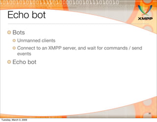 Echo bot
         Bots
             Unmanned clients
             Connect to an XMPP server, and wait for commands / send
...