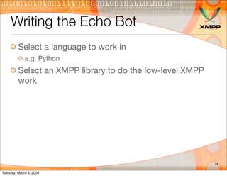 Writing the Echo Bot
         Select a language to work in
             e.g. Python
         Select an XMPP library to do ...