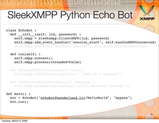 SleekXMPP Python Echo Bot
    class EchoBot :
      def __init__(self, jid, password) :
        self.xmpp = sleekxmpp.Clie...