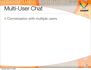Multi-User Chat
         Conversation with multiple users




                                            38


Tuesday, Ma...