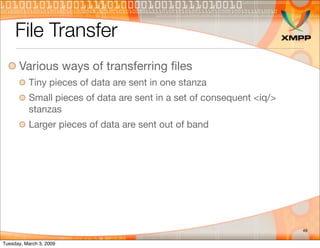 File Transfer
      Various ways of transferring ﬁles
          Tiny pieces of data are sent in one stanza
          Small...