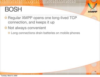 BOSH
         Regular XMPP opens one long-lived TCP
         connection, and keeps it up
         Not always convenient
  ...