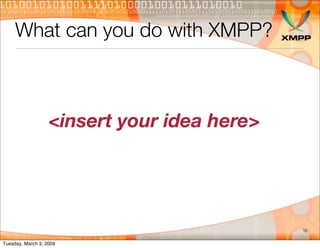 What can you do with XMPP?



                   <insert your idea here>




                                             ...