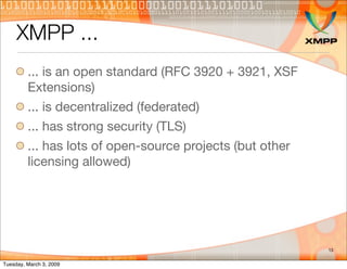 XMPP ...
         ... is an open standard (RFC 3920 + 3921, XSF
         Extensions)
         ... is decentralized (federa...