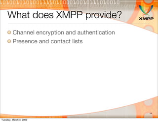 What does XMPP provide?
         Channel encryption and authentication
         Presence and contact lists




           ...