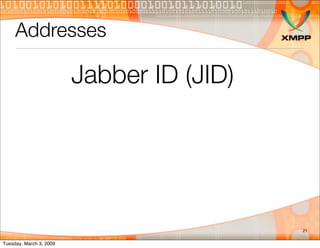 Addresses

                         Jabber ID (JID)




                                           21


Tuesday, March 3, ...