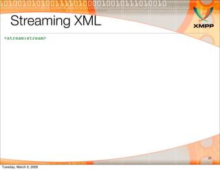 Streaming XML
 <stream:stream>




                         22


Tuesday, March 3, 2009
 