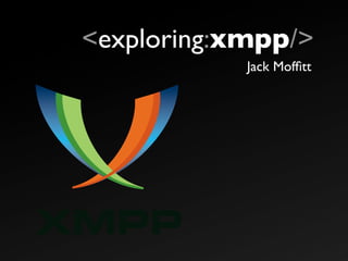 <exploring:xmpp/>
            Jack Mofﬁtt
 