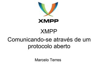 XMPP Marcelo Terres Comunicando-se através de um protocolo aberto 