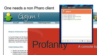 One needs a non Pharo client
 