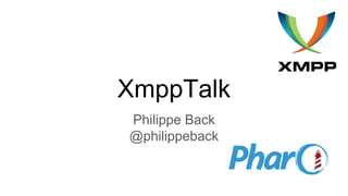 XmppTalk
Philippe Back
@philippeback
 