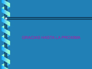 GRACIAS HASTA LA PROXIMA 

