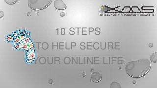 10 STEPS
TO HELP SECURE
YOUR ONLINE LIFE
 