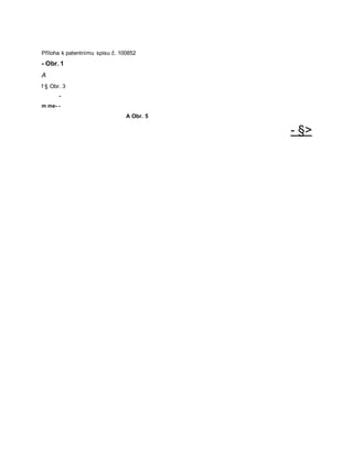Příloha k patentnímu spisu č. 100852
- Obr. 1
A
f § Obr. 3
-
m me- -
A Obr. 5
- §>
 