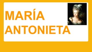 MARÍA 
ANTONIETA 
 