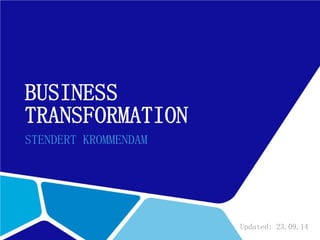 BUSINESS TRANSFORMATION 
STENDERT KROMMENDAM 
Updated: 23.09.14  