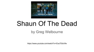 Shaun Of The Dead
by Greg Welbourne
https://www.youtube.com/watch?v=iCso753oVfw
 