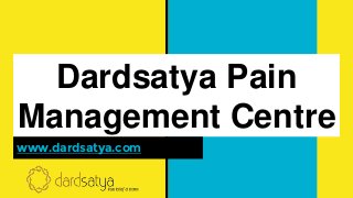 Dardsatya Pain
Management Centre
www.dardsatya.com
 