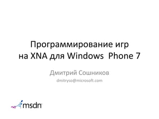 Программирование игр на XNA для Windows  Phone 7 Дмитрий Сошников dmitryso@microsoft.com 