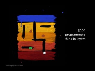 good programmers think in layersPainting by Brock Davis