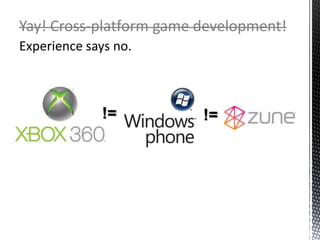 Yay! Cross-platform game development!Experience says no.!=!=