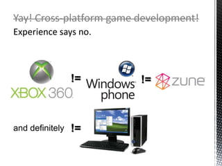 Yay! Cross-platform game development!Experience says no.!=!=!=and definitely