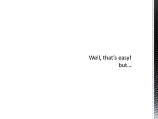 Well, that’s easy!but…