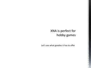 XNA is perfect for hobby gamesLet’s see what goodies it has to offer