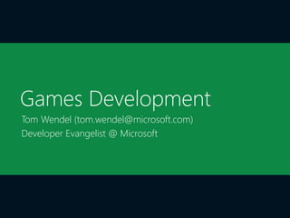 Games Development
Tom Wendel (tom.wendel@microsoft.com)
Developer Evangelist @ Microsoft
 