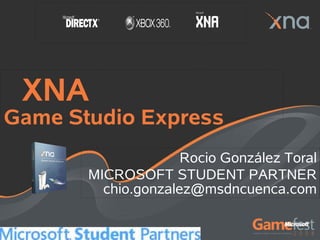 XNA
Game Studio Express
                     Rocio González Toral
       MICROSOFT STUDENT PARTNER
         chio.gonzalez@msdncuenca.com
 
