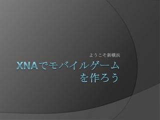 XNAでモバイルゲームを作ろう  ようこそ新横浜 