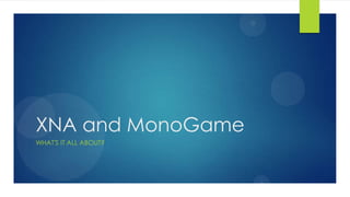 XNA and MonoGame
WHAT'S IT ALL ABOUT?
 