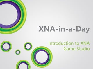 XNA-in-a-Day
  Introduction to XNA
         Game Studio
 