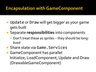 Reading User InputGamePadAn XBOX relicCheck if the user is pressing “back” (exit or menu)TouchPanelGetState()Picks up all the currently touched pointsEach touch has an IDReadGesture()Higher level APIFilter with EnabledGestures