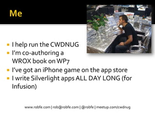MeI help run the CWDNUGI’m co-authoring a WROX book on WP7I’ve got an iPhone game on the app store