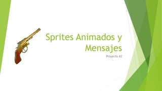 Sprites Animados y
Mensajes
Proyecto #2
 
