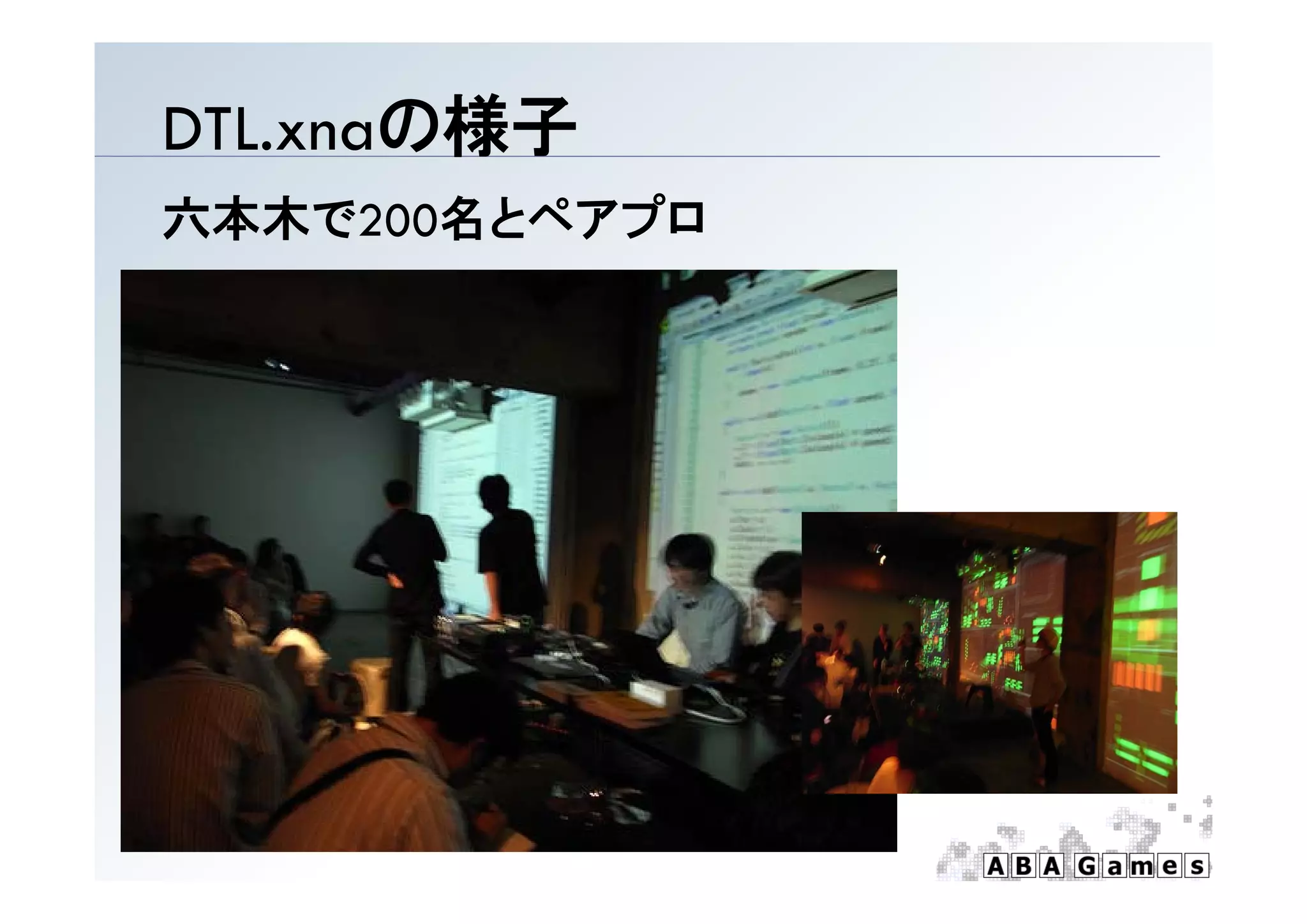 DTL.xnaの様子
六本木で200名とペアプロ
 