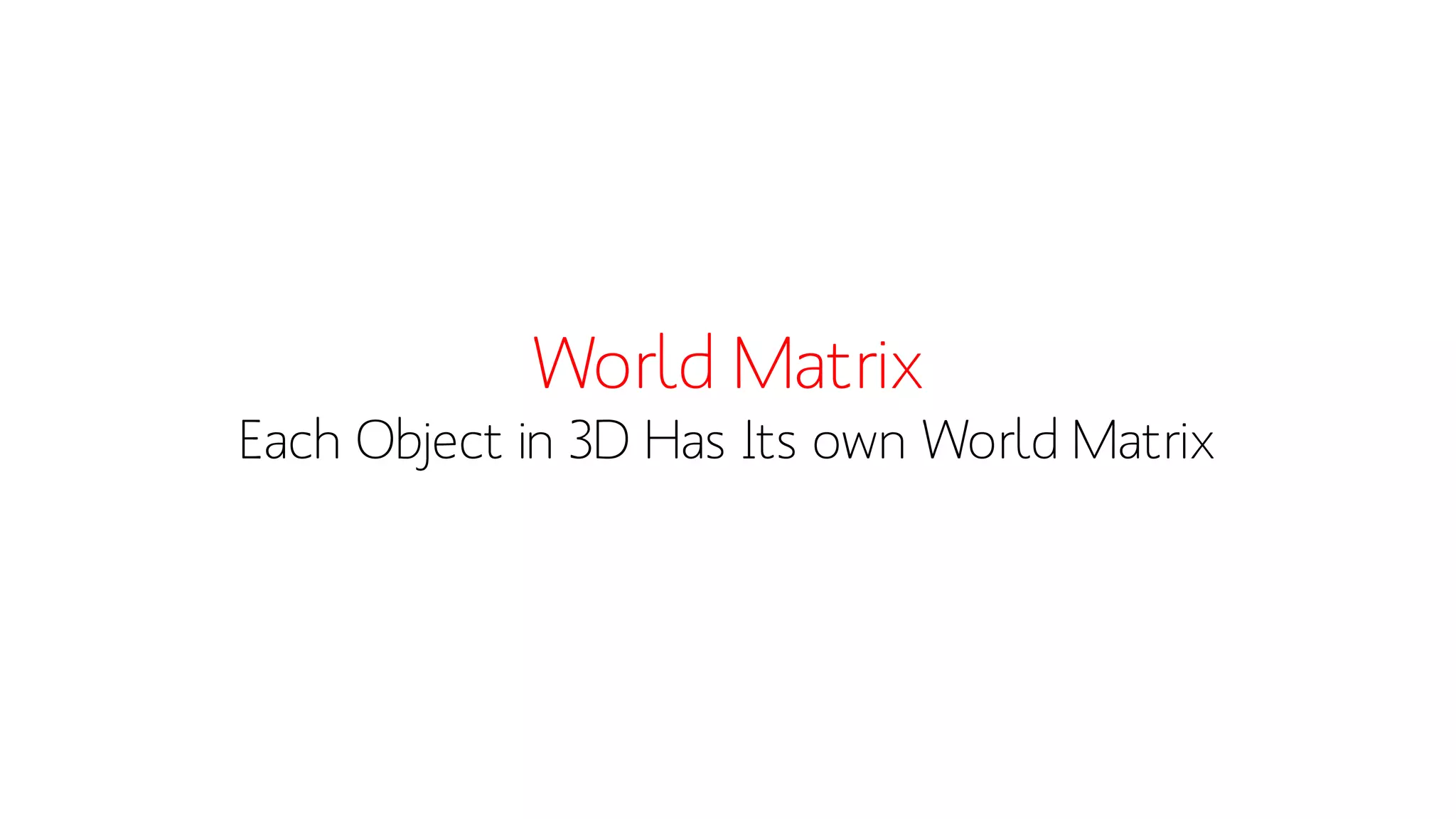 World MatrixEach Object in 3D Has Its own World Matrix  