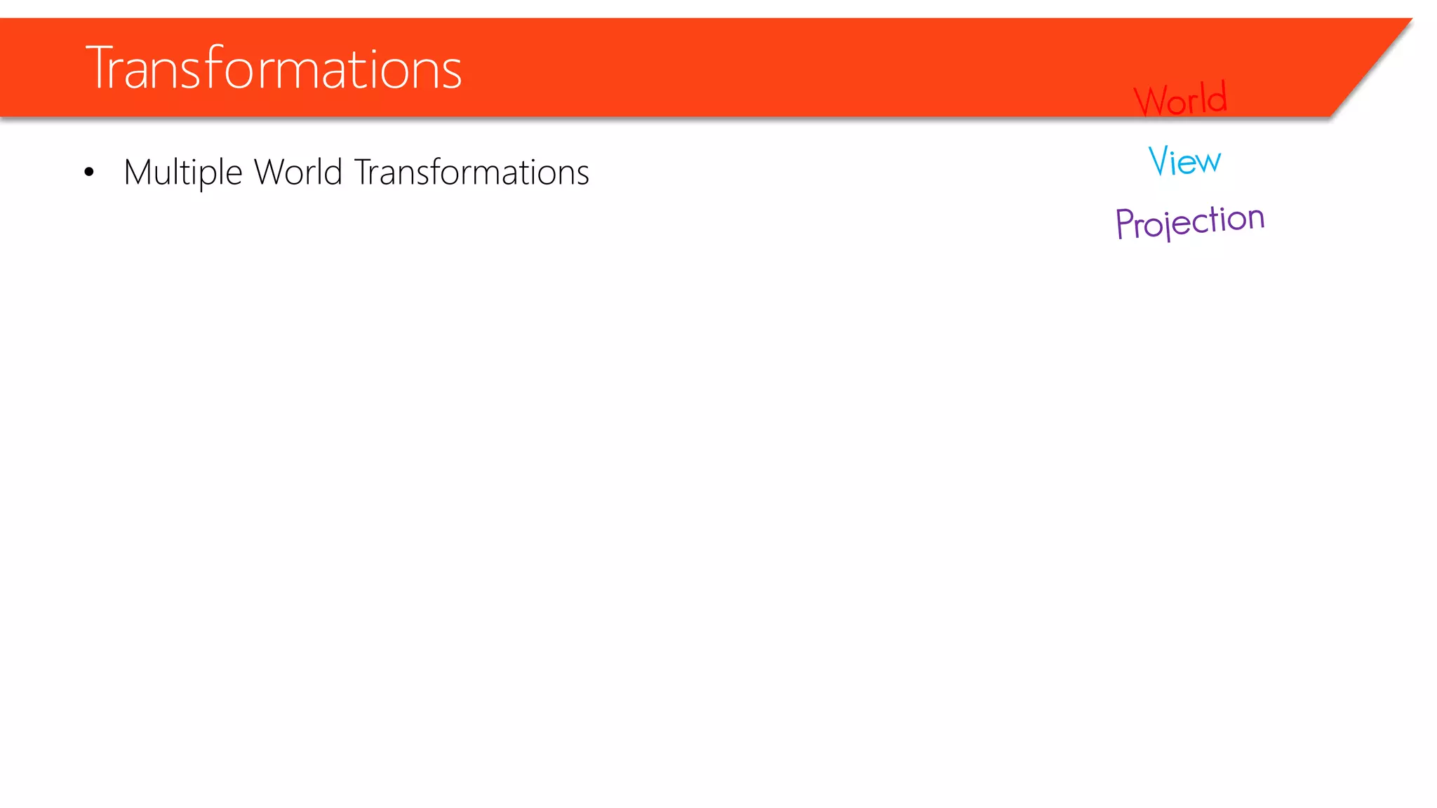 Transformations 
•Multiple World Transformations  