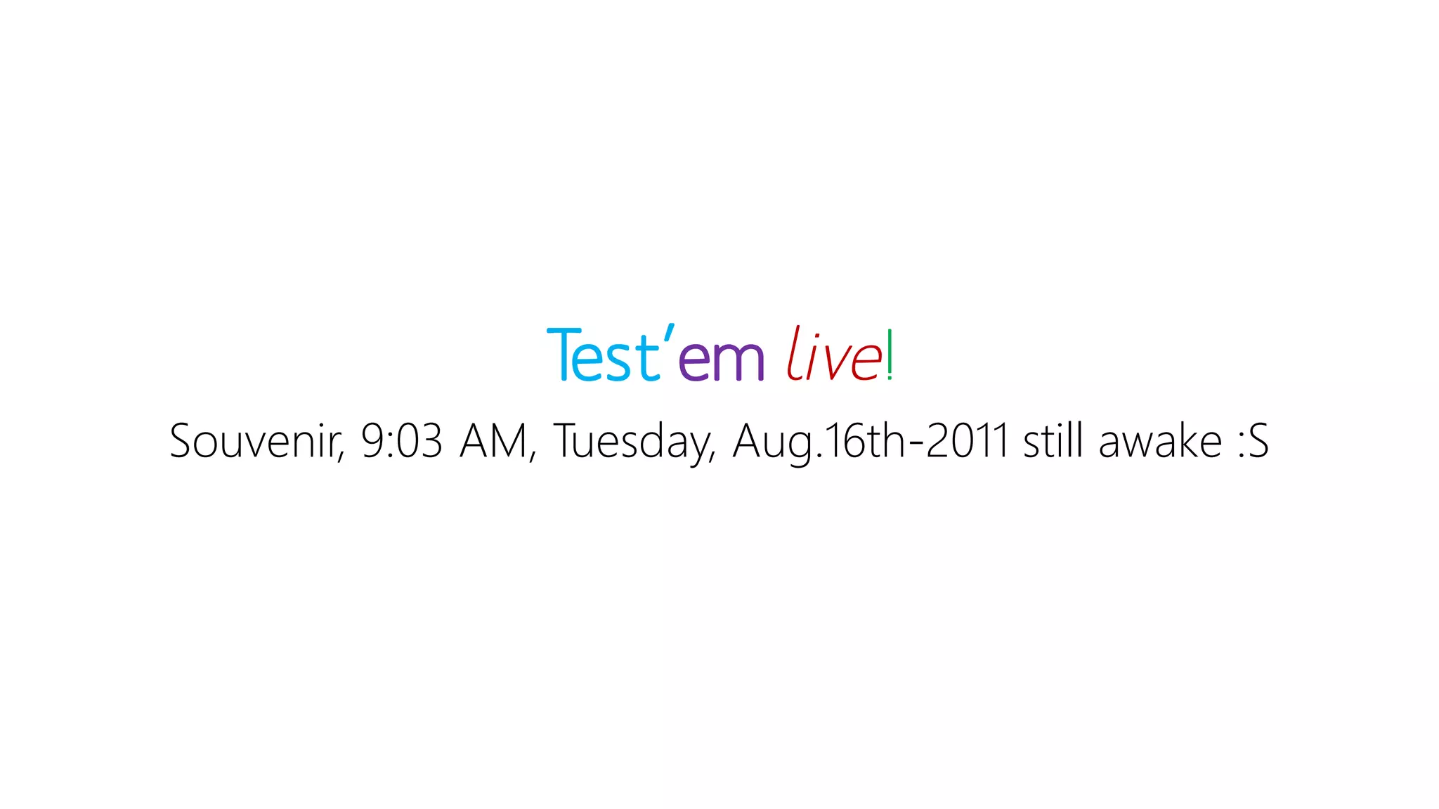 Test’emlive! 
Souvenir, 9:03 AM, Tuesday, Aug.16th-2011 still awake :S  